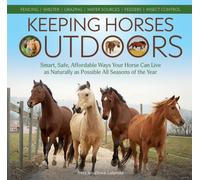 Keeping Horses Outdoors : Smart, Safe, Affordable Ways Your Horse Can Live as Naturally as Possible All Seasons of the Year