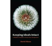 Keeping Ideals Intact : A Waldorf Teacher's Forty-Year Perspective