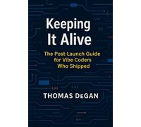 Keeping It Alive: The Post-Launch Guide for Vibe Coders Who Shipped: 4 (Vibe Coding: From Prompt to Production)