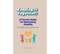 Keeping It Together:: A Parent's Guide to Maintaining Stability for Kids during Divorce