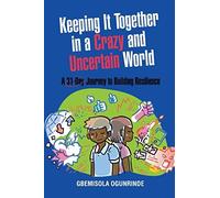 Keeping it Together in a Crazy and Uncertain World: A 31-Day Journal to Building Resilience