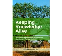 KEEPING KNOWLEDGE ALIVE: Knowledge Management Strategies for Learning and Transformation