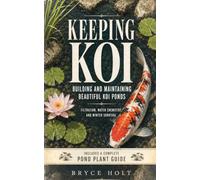 Keeping Koi: Building and Maintaining Beautiful Koi Ponds