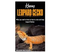 KEEPING LEOPARD GECKO: What You need to know on how to raise and keep Leopard Geckos