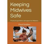 Keeping Midwives Safe: Practical Legal Advice and support for Midwives (Helpful Legal Advice Actions & Templates)