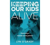 Keeping Our Kids Alive: Parenting a Suicidal Young Person