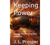 Keeping Power: How to Thrive In Extreme Adversity (Choosing Joy Every Day)