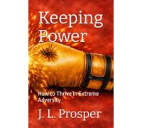 Keeping Power: How to Thrive In Extreme Adversity (Choosing Joy Every Day)