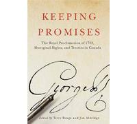Keeping Promises: The Royal Proclamation of 1763, Aboriginal Rights, and Treaties in Canada: Volume 78 (McGill-Queen's Native and Northern Series)