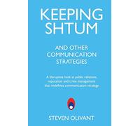 Keeping Shtum and Other Communication Strategies: A disruptive look at public relations, reputation and crisis management that redefines communication strategy