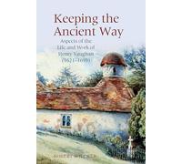 Keeping the Ancient Way: Aspects of the Life and Work of Henry Vaughan (1621-1695): 7 (English Association Monographs: English at the Interface)