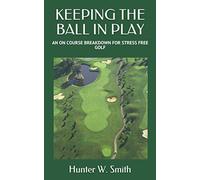 KEEPING THE BALL IN PLAY: AN ON COURSE BREAKDOWN FOR STRESS FREE GOLF