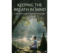 Keeping the Breath in Mind: A Practical Guide to Samādhi and Insight