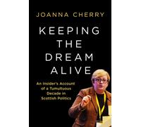 Keeping the Dream Alive : An Insider's Account of a Tumultuous Decade in Scottish Politics