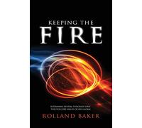 Keeping the Fire: Sustaining revival through love - the 5 core values of Iris Global: Sustaining Revival Through Love: The Five Core Values of Iris Global