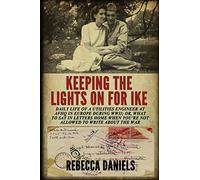 Keeping the Lights on for Ike: Daily Life of a Utilities Engineer at AFHQ in Europe During WWII; or, What to Say in Letters Home When You're Not Allowed to Write about the War