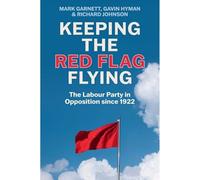 Keeping the Red Flag Flying: The Labour Party in Opposition since 1922