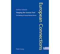 'Keeping the Sources Pure': The Making of George Mackay Brown: v. 7 (European Connections)