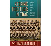 Keeping Together in Time - Dance & Drill in Human History: Dance and Drill in Human History
