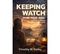 Keeping Watch Over Your Soul: A Pastor's Guide To Faithful Endurance
