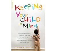 Keeping Your Child in Mind: Overcoming Defiance, Tantrums, and Other Everyday Behavior Problems by Seeing the World through Your Child's Eyes (Merloyd Lawrence Book)
