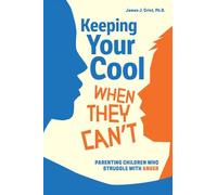 Keeping Your Cool When They Can't: Parenting Children Who Struggle with Anger (Free Spirit Parenting™)
