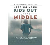 Keeping Your Kids Out of the Middle: A Co-Parents' Guide