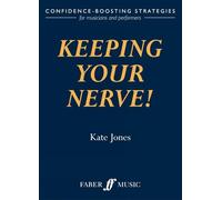 Keeping Your Nerve!: Confidence Boosting Strategies for the Performer (Faber Edition): How to beat stage fright!