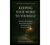 KEEPING YOUR WORD TO YOURSELF: Build Personal Reliability, Repair Broken Promises, and Trust the Word You Give Yourself (THE INNER GOVERNANCE SERIES)