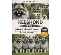 KEESHOND AS PETS: The Complete Beginner-To-Expert Guide To Keeshond Temperament, Training, Grooming, Nutrition, Exercise, Health, And Happy Family Life