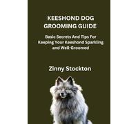 KEESHOND DOG GROOMING GUIDE: Basic Secrets And Tips For Keeping Your Keeshond Sparkling and Well-Groomed
