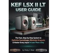 KEF LSX II LT USER GUIDE: The Fast, Step-by-Step System to Optimize Soundstage, Eliminate Dropouts & Master Every Input in Less Than a Day (DIY TECH CONSUMER GUIDES)