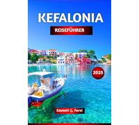 KEFALONIA REISEFÜHRER 2025: Planen Sie die perfekte Reise: Reiseführer mit Stränden, versteckten Juwelen, lokalem Essen, Aktivitäten, Karten und ... Erstbesucher für Griechenland Urlaubsplaner