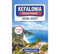 Kefalonia Reiseführer 2026-2027 (Vollfarbig): Entdecken Sie den Strand von Myrtos, die Höhle von Melissani sowie die ionischen Dörfer Fiskardo und Assos - mit praktischen Tipps, Reiserouten und Karten