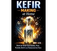 Kefir Making at Home: Step-by-Step Culturing, Fizz, Flavor, Safety, and Troubleshooting Tools