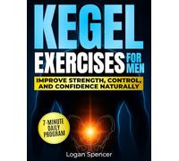 Kegel Exercises For Men: THE 7-MINUTE DAILY PROGRAM TO STOP LEAKS, STRENGTHEN ERECTIONS, AND REGAIN CONFIDENCE - STEP-BY-STEP VISUAL GUIDE WITH SAFE ROUTINES, PROGRESS TRACKER, RESULTS IN 4 WEEKS