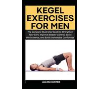 KEGEL EXERCISES FOR MEN: The Complete Illustrated Guide to Strengthen Your Core, Improve Bladder Control, Boost Performance, and Build Unshakable Confidence (Men's and Women's Health Pack)