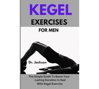 Kegel Exercises For Men: The Simple Guide To Boost Your Lasting Duration In Bed With Kegel Exercise