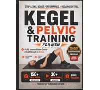 Kegel & Pelvic Floor Exercises for Men: A Complete 28-Day Workout Program with 150+ Photos & Videos to Build Strength, Improve Bladder Control & Boost Sexual Performance for Beginners & Seniors
