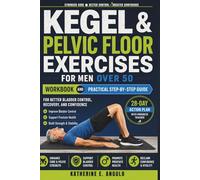 Kegel & Pelvic Floor Exercises for Men over 50: Workbook and Practical Step-By-Step Guide for Better Bladder Control, Recovery, and Confidence