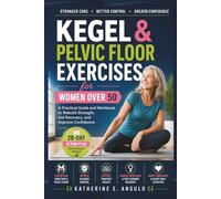 Kegel & Pelvic Floor Exercises for women over 50: A Practical Guide and Workbook to Rebuild Strength, Aid Recovery, and Improve Confidence
