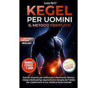 KEGEL PER UOMINI: IL METODO COMPLETO: Esercizi Illustrati per Rafforzare il Pavimento Pelvico, Integra Biohacking, respirazione e terapia del freddo per trasformare la tua vitalità e forza mentale