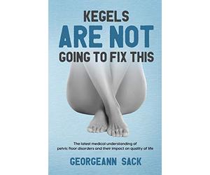 Kegels Are Not Going to Fix This: The latest medical un - NEW Georgeann Sack 20