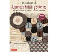 Keiko Okamoto's Japanese Knitting Stitches: A Stitch Dictionary of 150 Amazing Patterns with 7 Sample Projects