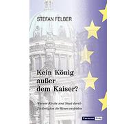 Kein Konig auer dem Kaiser?: Warum Kirche und , Felber.