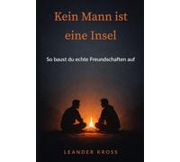 Kein Mann ist eine Insel: So baust du echte Freundschaften auf