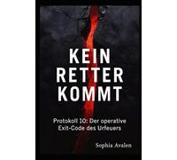 Kein Retter kommt: Protokoll 10 - Der operative Exit-Code des Urfeuers (Die Akte Ellarion)