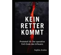 Kein Retter kommt: Protokoll 10 - Der operative Exit-Code des Urfeuers (Die Akte Ellarion)