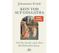 Kein Tod auf Golgatha: Auf der Suche nach dem A14berlebenden Jesus, Fried.