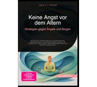 Keine Angst vor dem Altern: Strategien gegen Ängste und Sorgen